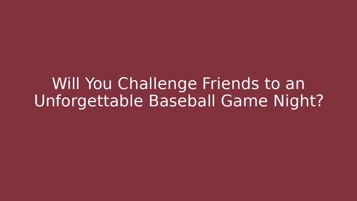 Will You Challenge Friends to an Unforgettable Baseball Game Night?