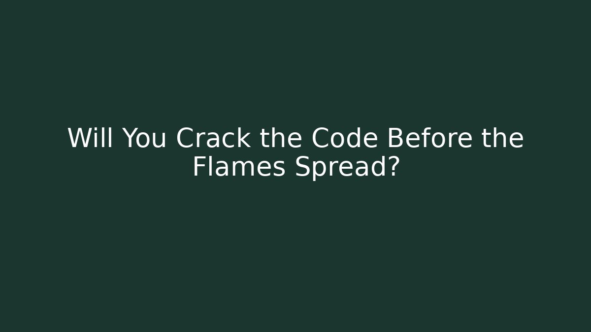 Will You Crack the Code Before the Flames Spread?
