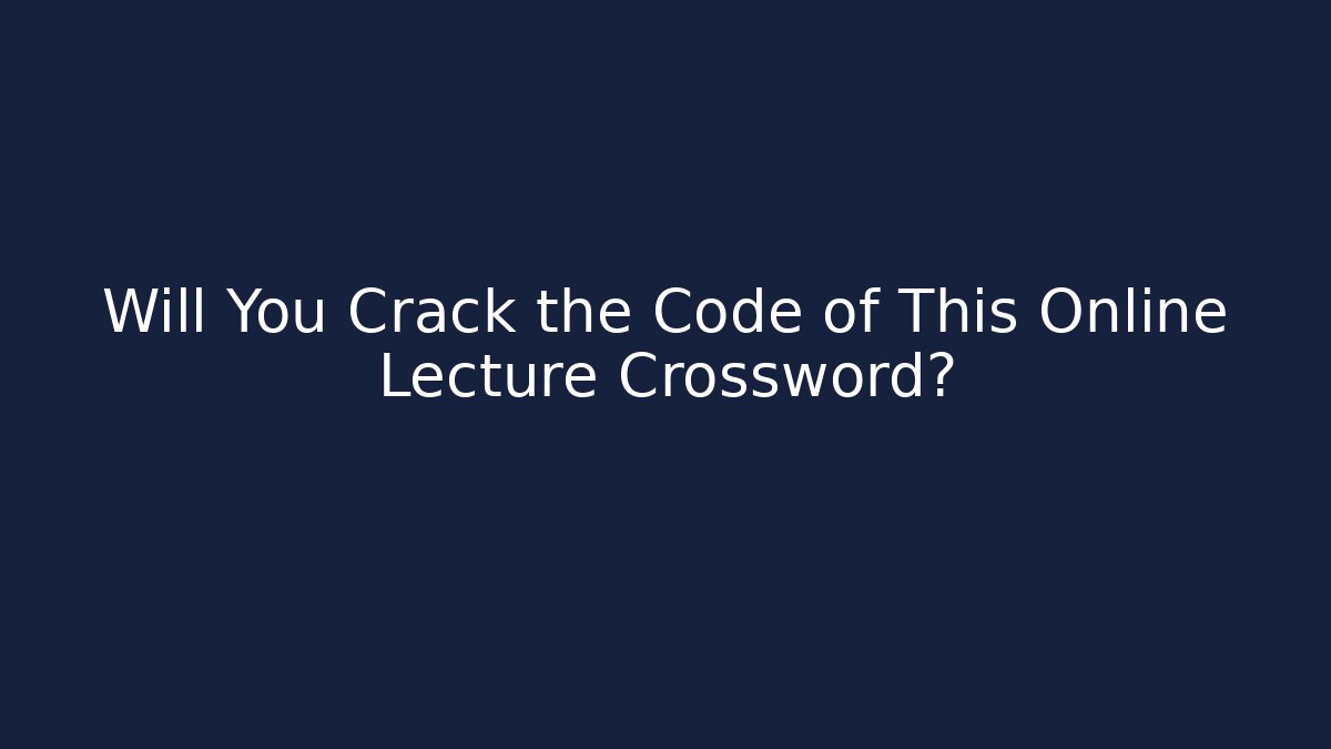Will You Crack the Code of This Online Lecture Crossword?