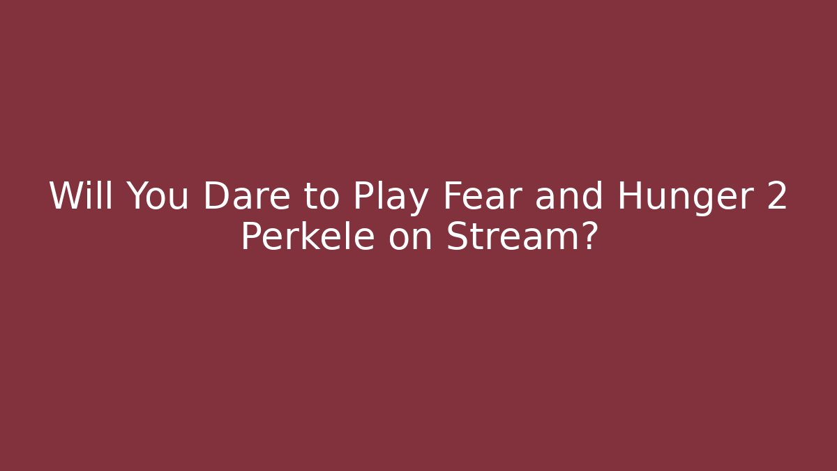 Will You Dare to Play Fear and Hunger 2 Perkele on Stream?