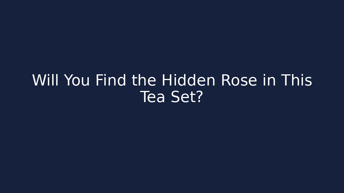 Will You Find the Hidden Rose in This Tea Set?