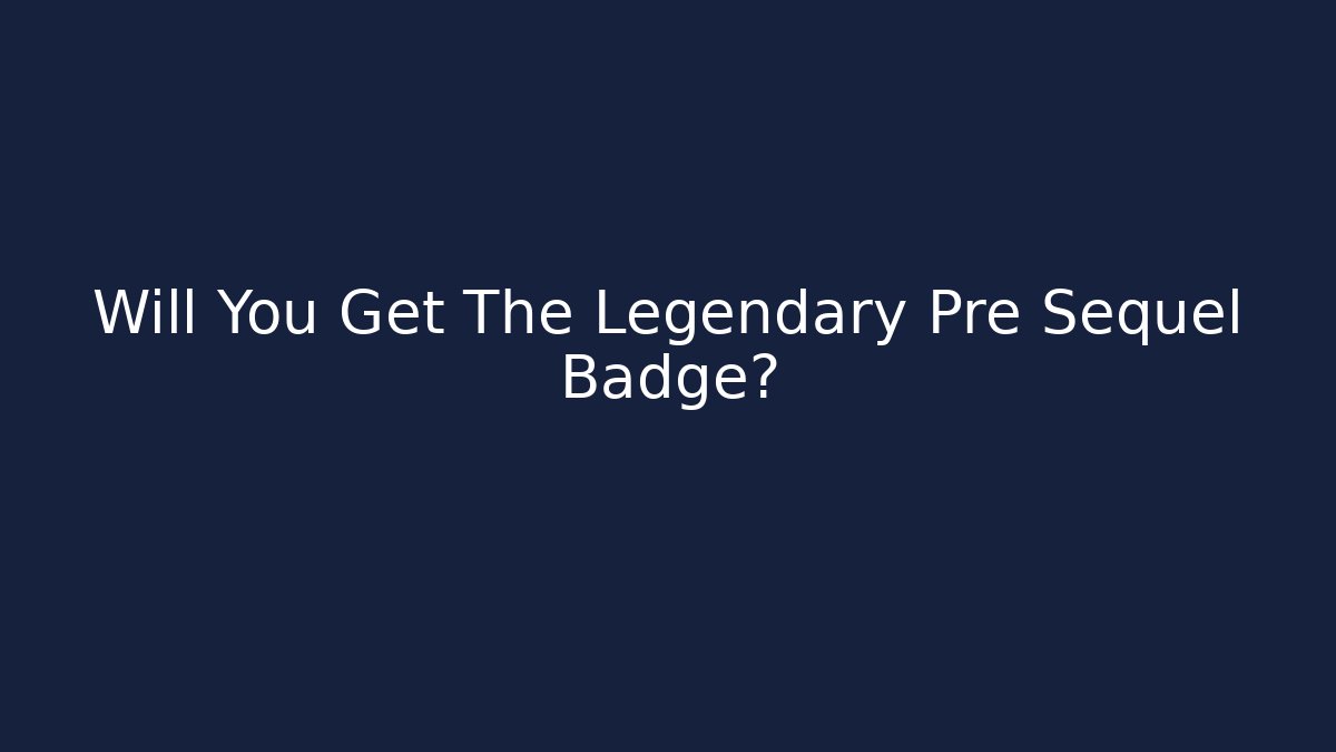 Will You Get The Legendary Pre Sequel Badge?