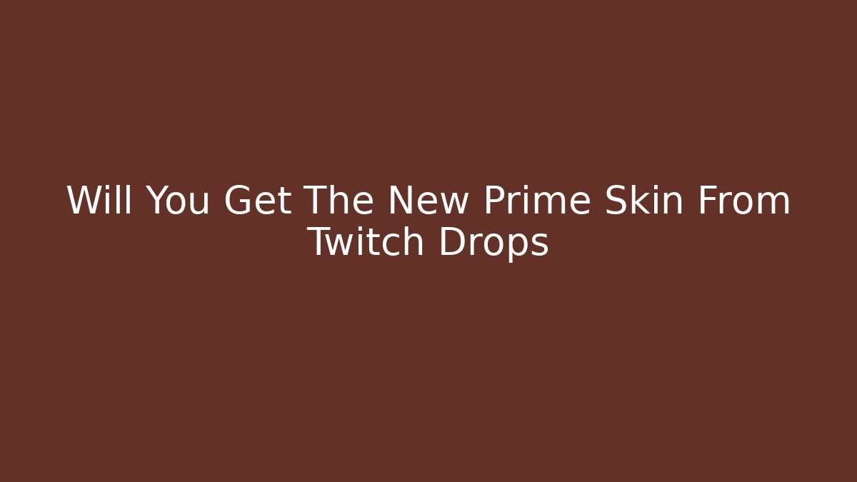 Will You Get The New Prime Skin From Twitch Drops