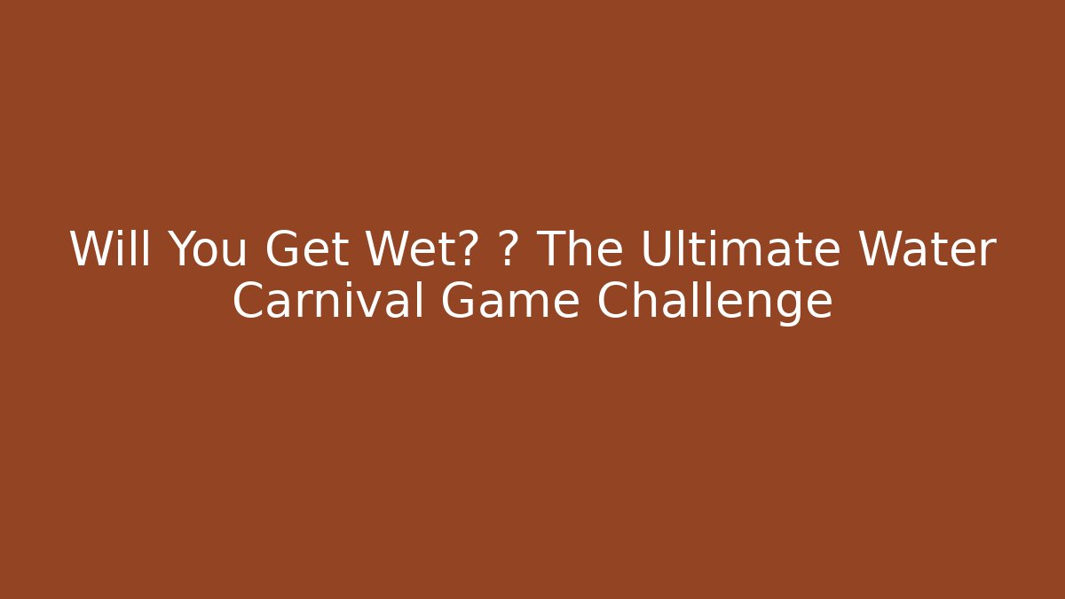 Will You Get Wet? 🎢 The Ultimate Water Carnival Game Challenge