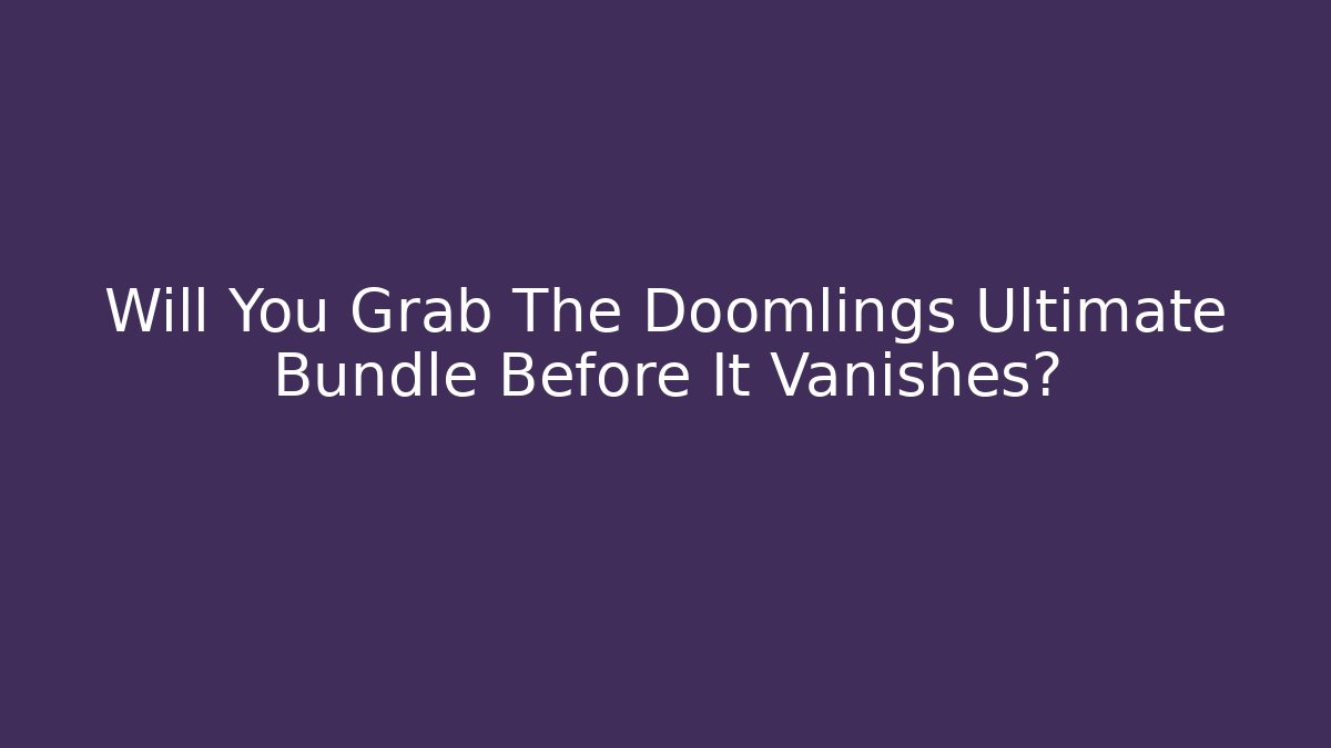 Will You Grab The Doomlings Ultimate Bundle Before It Vanishes?