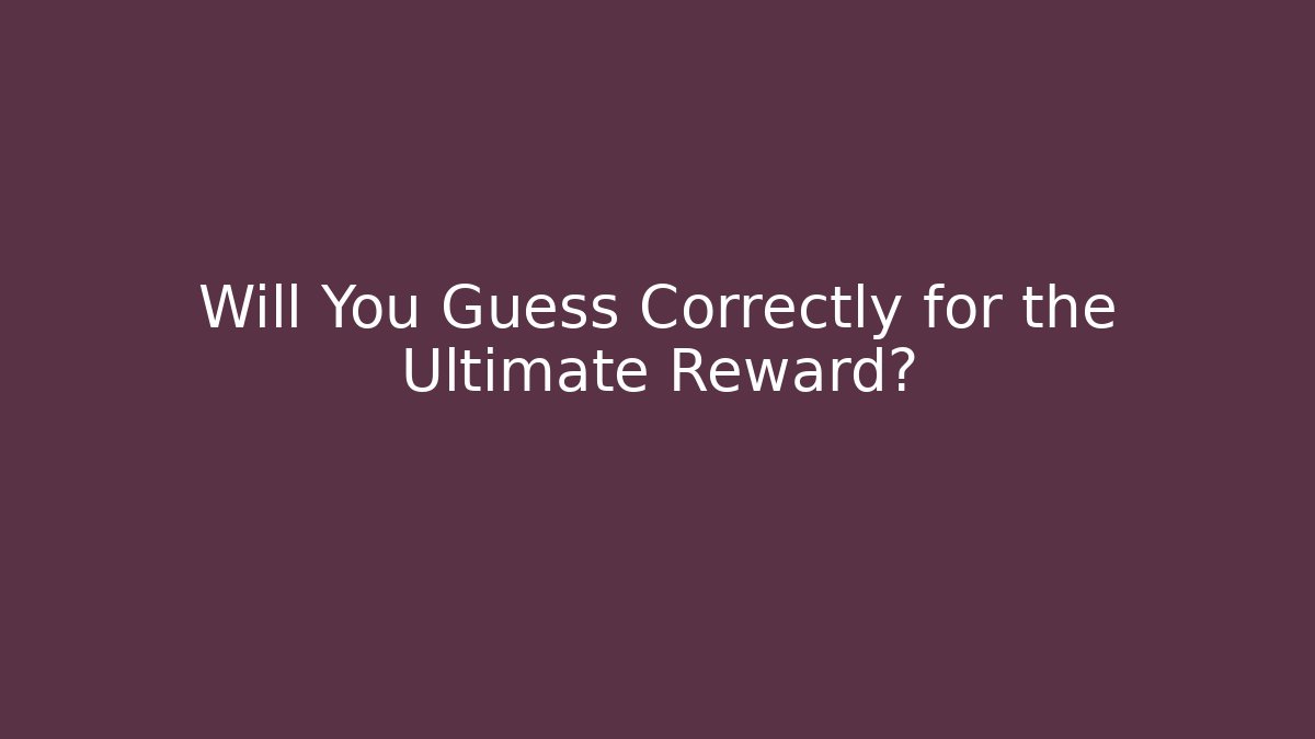Will You Guess Correctly for the Ultimate Reward?