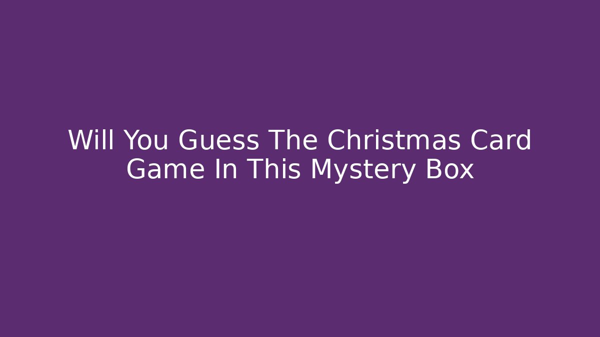 Will You Guess The Christmas Card Game In This Mystery Box