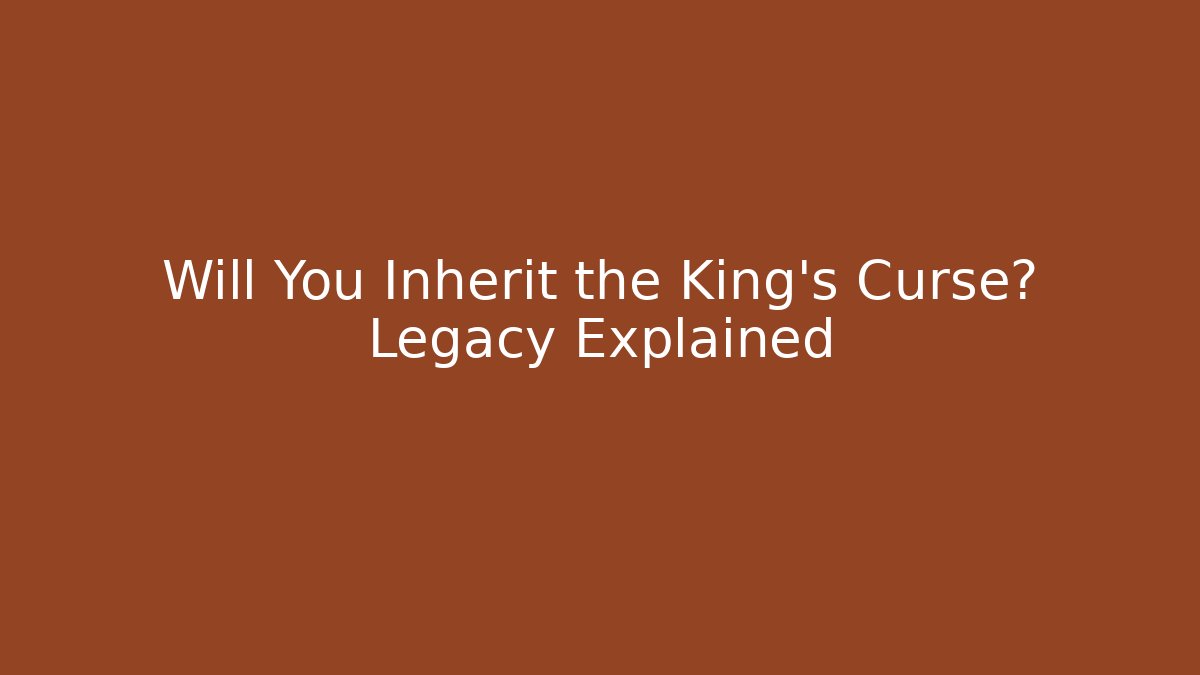 Will You Inherit the King's Curse? Legacy Explained