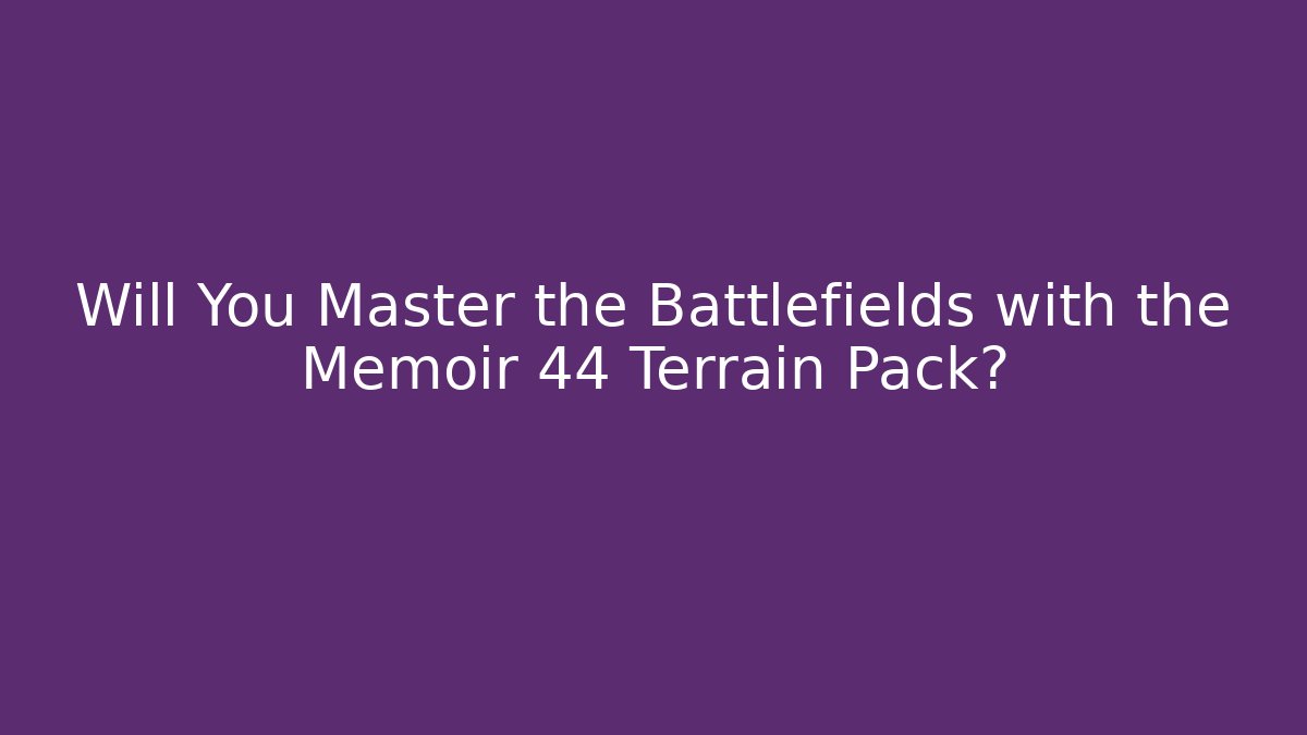 Will You Master the Battlefields with the Memoir 44 Terrain Pack?