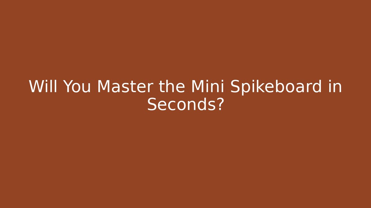 Will You Master the Mini Spikeboard in Seconds?