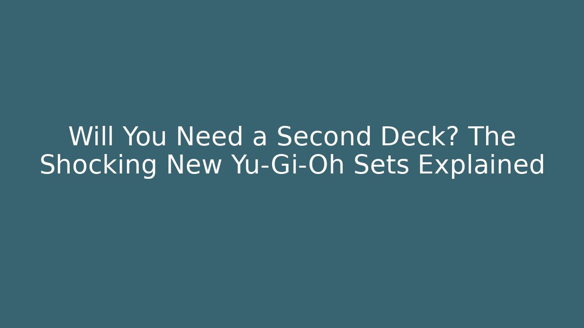 Will You Need a Second Deck? The Shocking New Yu-Gi-Oh Sets Explained