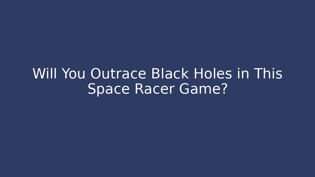 Will You Outrace Black Holes in This Space Racer Game?