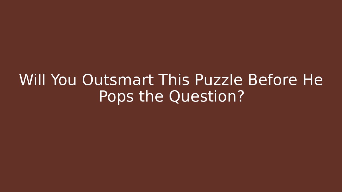 Will You Outsmart This Puzzle Before He Pops the Question?