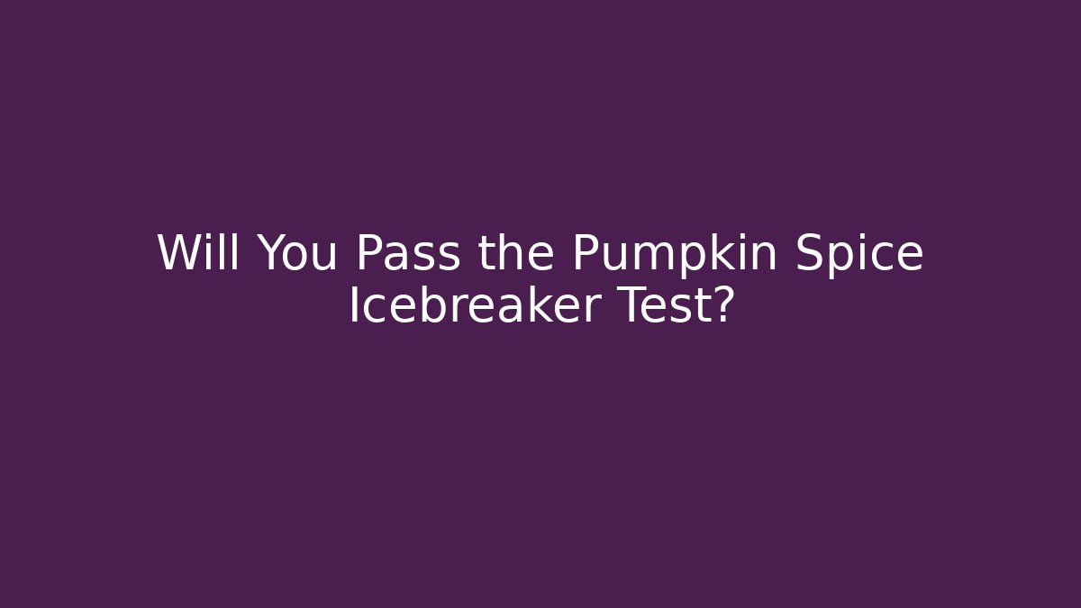 Will You Pass the Pumpkin Spice Icebreaker Test?