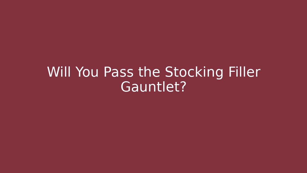 Will You Pass the Stocking Filler Gauntlet?