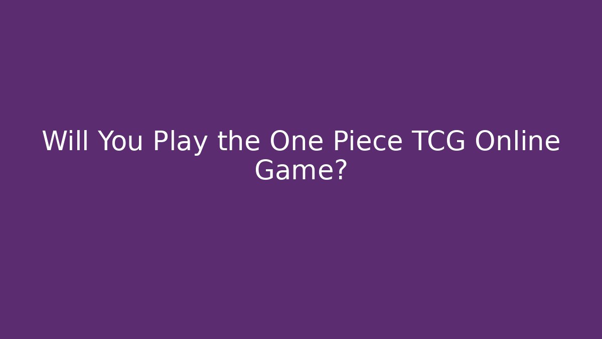 Will You Play the One Piece TCG Online Game?