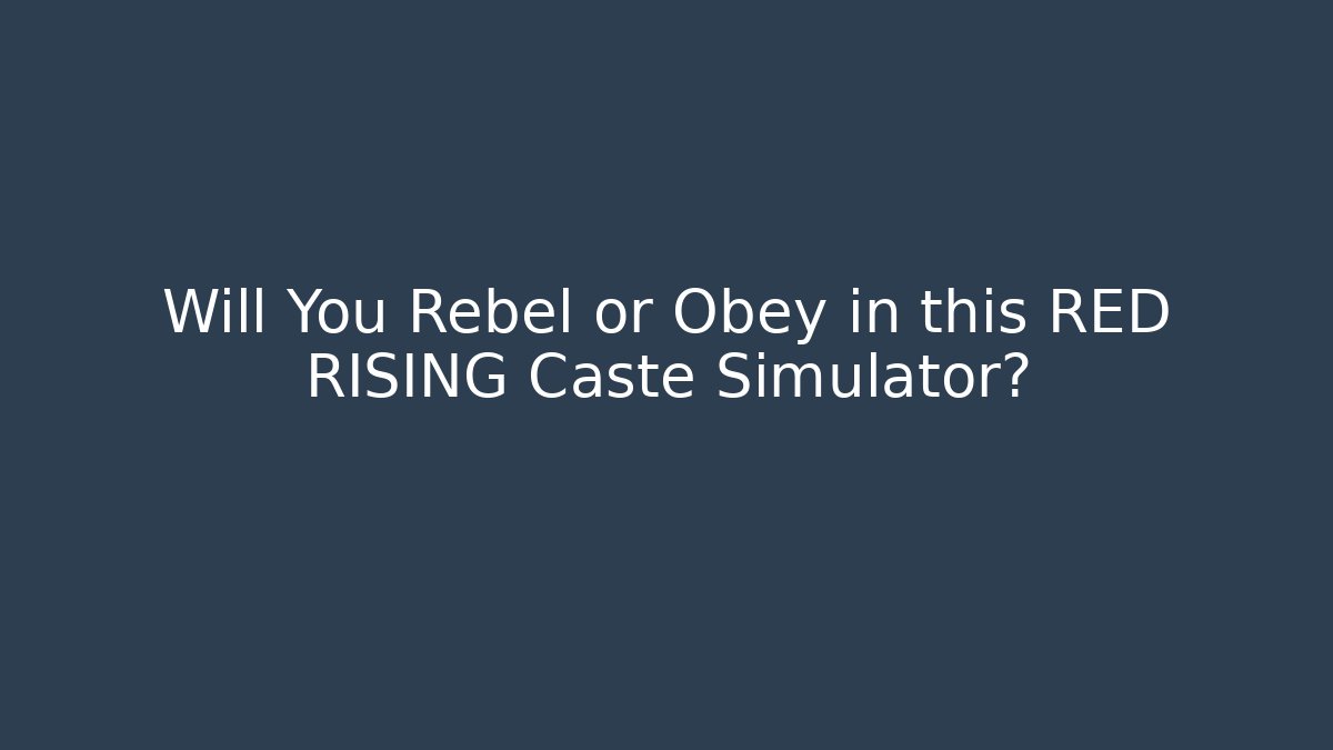 Will You Rebel or Obey in this RED RISING Caste Simulator?