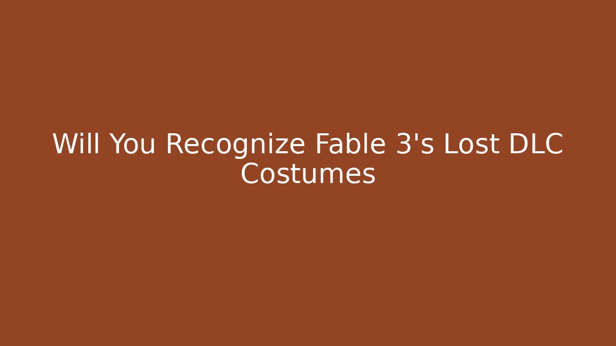 Will You Recognize Fable 3's Lost DLC Costumes