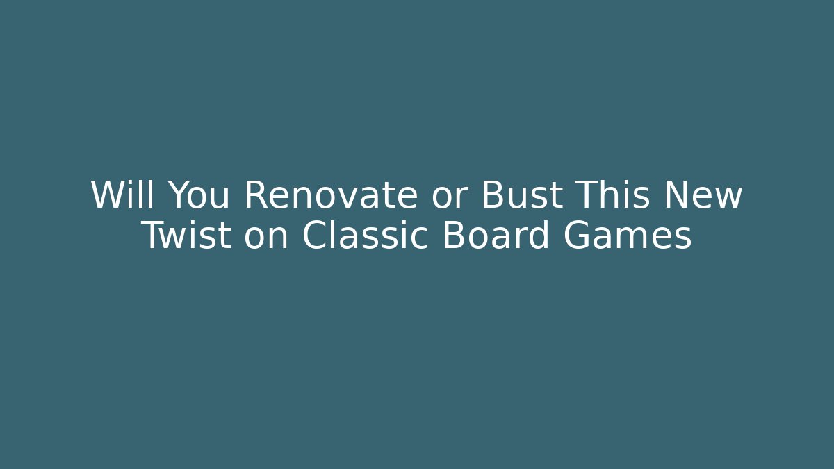 Will You Renovate or Bust This New Twist on Classic Board Games