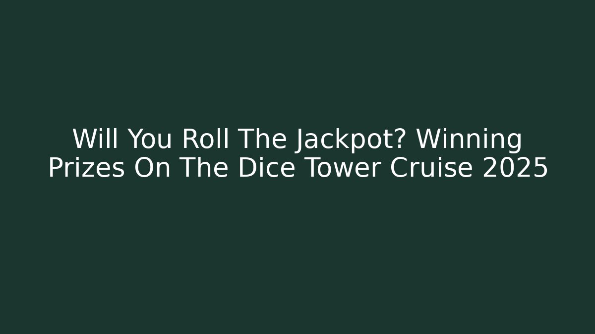 Will You Roll The Jackpot? Winning Prizes On The Dice Tower Cruise 2025