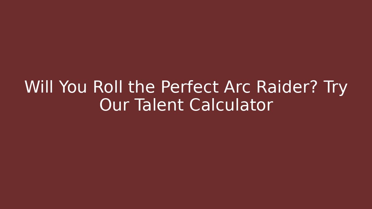 Will You Roll the Perfect Arc Raider? Try Our Talent Calculator