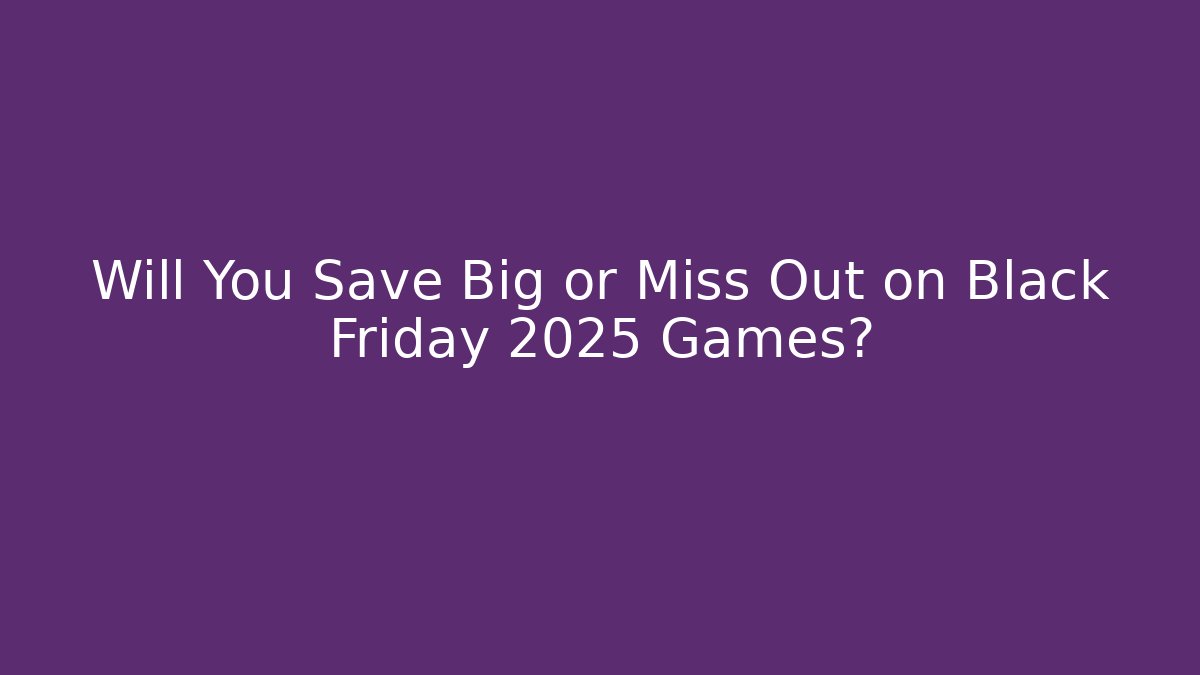 Will You Save Big or Miss Out on Black Friday 2025 Games?