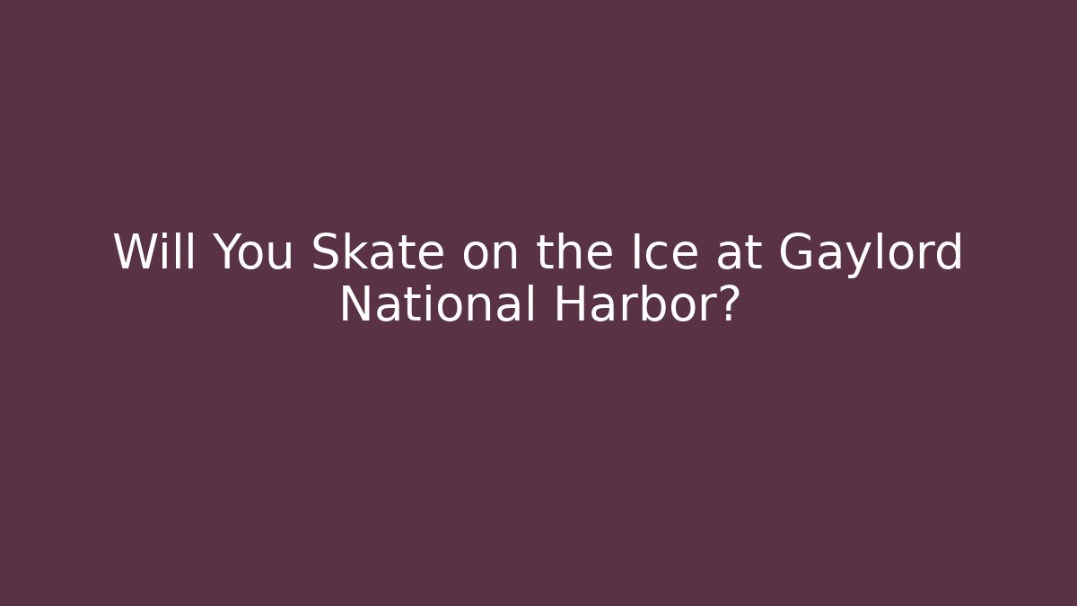 Will You Skate on the Ice at Gaylord National Harbor?