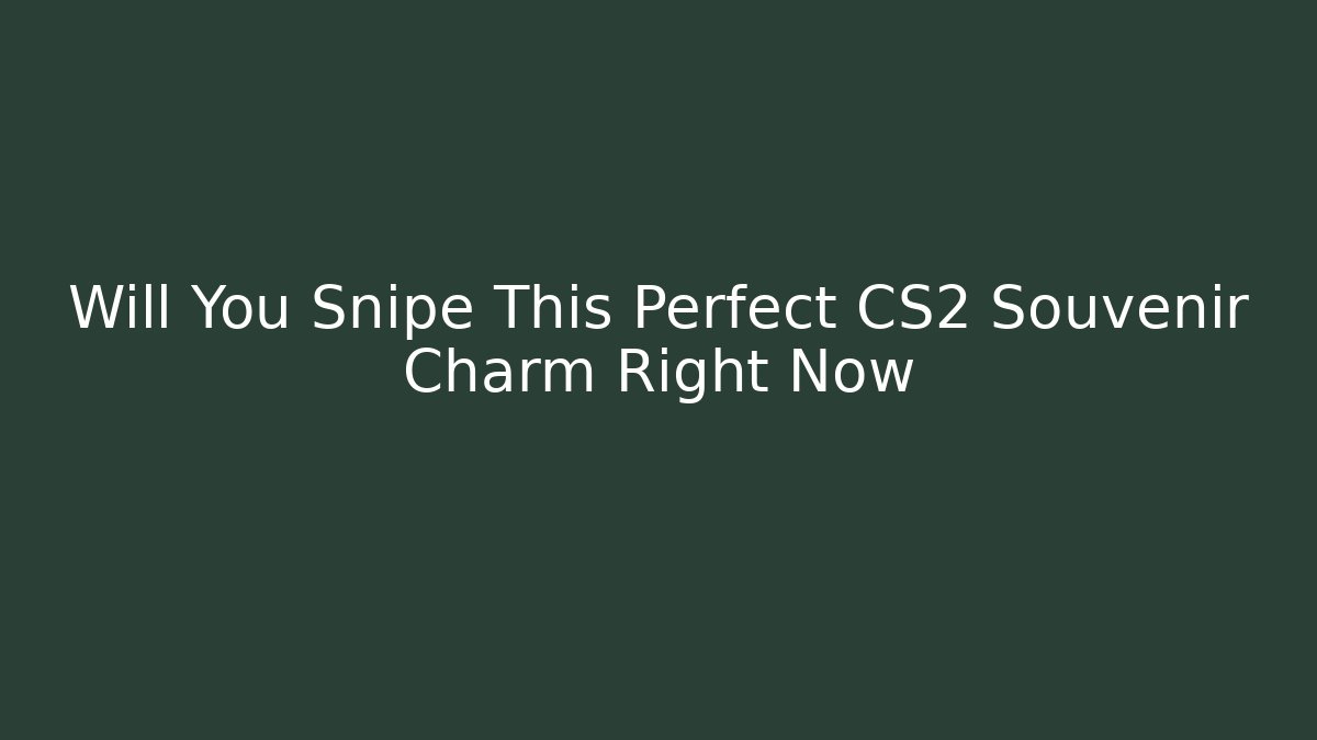 Will You Snipe This Perfect CS2 Souvenir Charm Right Now
