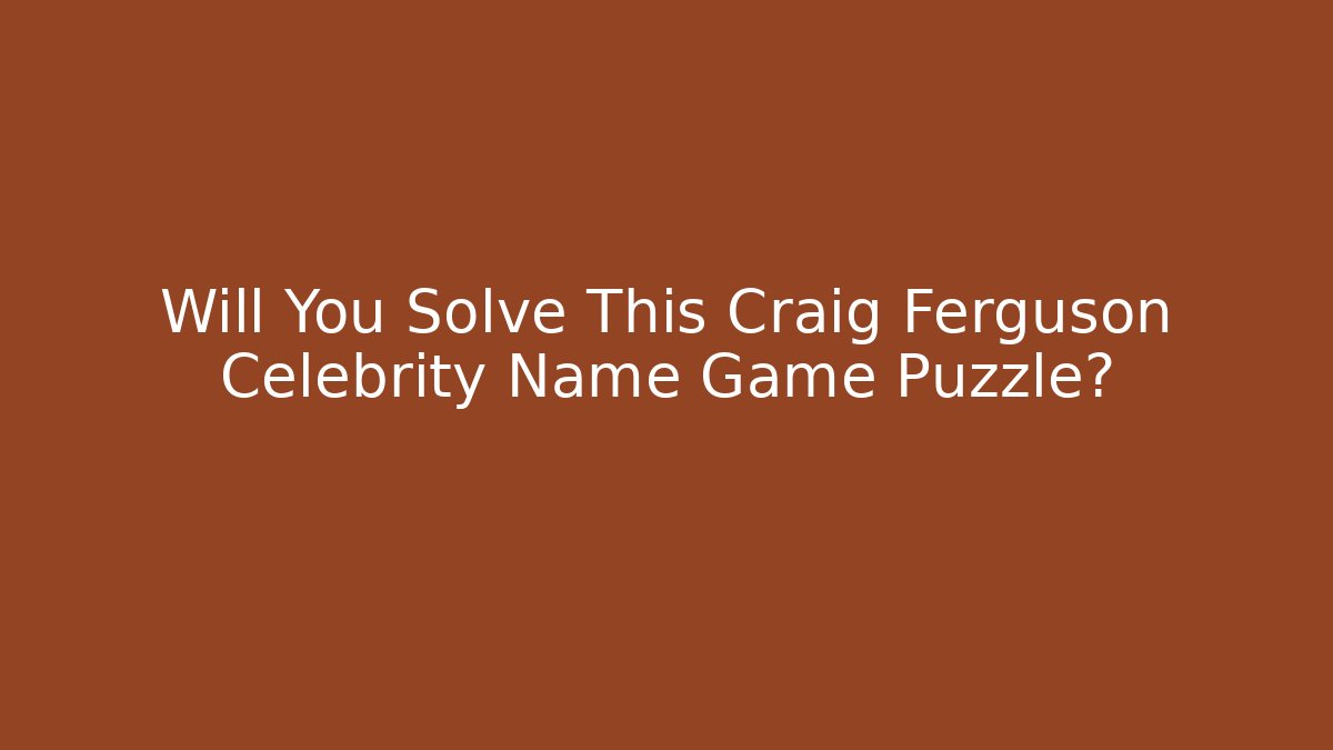 Will You Solve This Craig Ferguson Celebrity Name Game Puzzle?