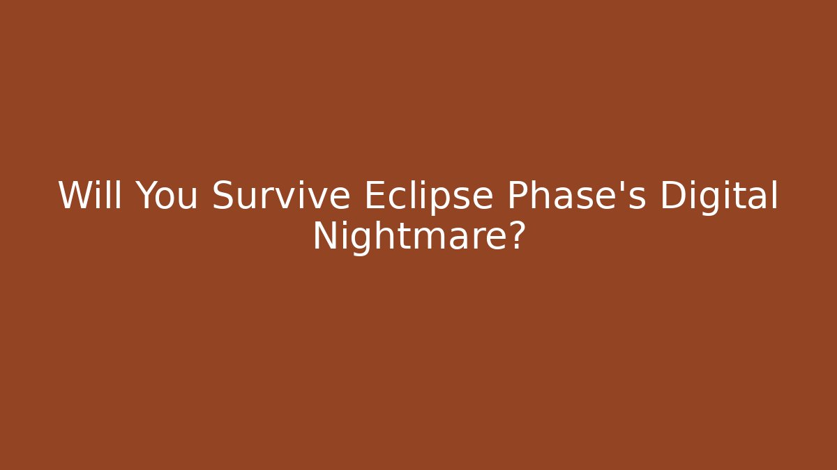 Will You Survive Eclipse Phase's Digital Nightmare?