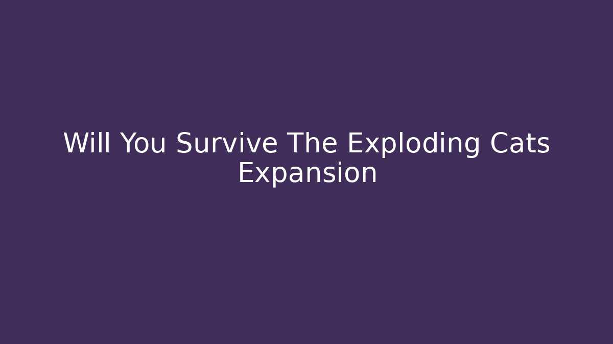Will You Survive The Exploding Cats Expansion - Critter Realm