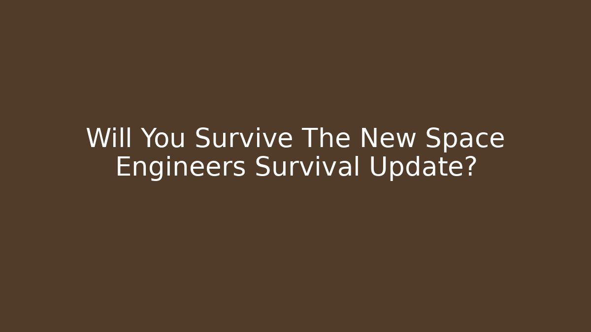 Will You Survive The New Space Engineers Survival Update? - Critter Realm