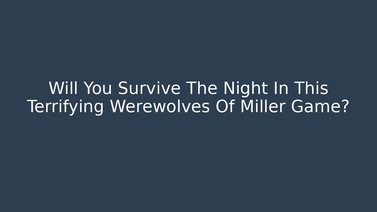 Will You Survive The Night In This Terrifying Werewolves Of Miller Game?