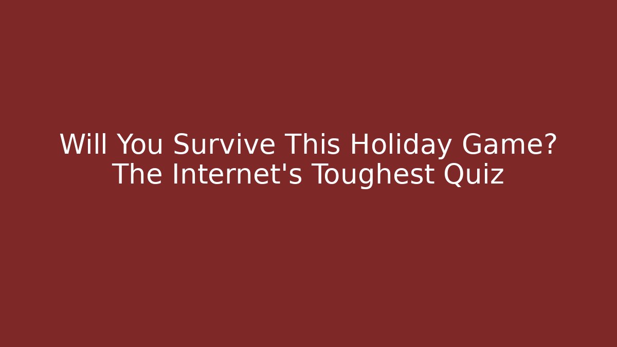 Will You Survive This Holiday Game? The Internet’s Toughest Quiz