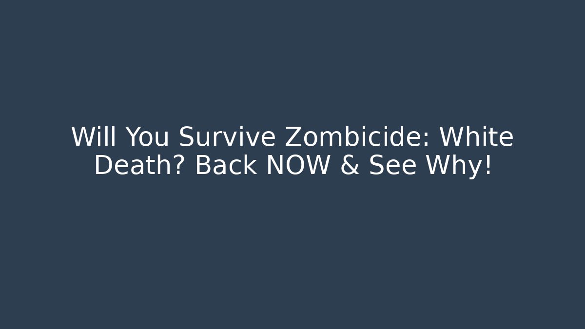 Will You Survive Zombicide: White Death? Back NOW & See Why!
