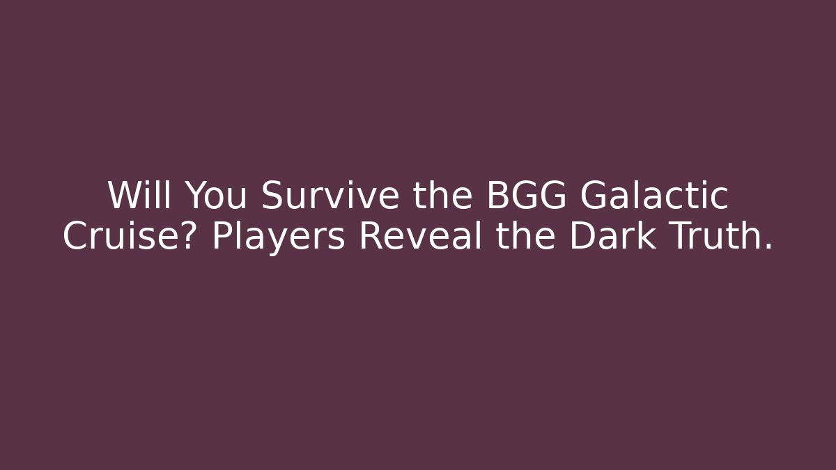 Will You Survive the BGG Galactic Cruise? Players Reveal the Dark Truth.