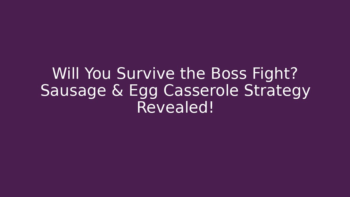 Will You Survive the Boss Fight? Sausage & Egg Casserole Strategy Revealed!