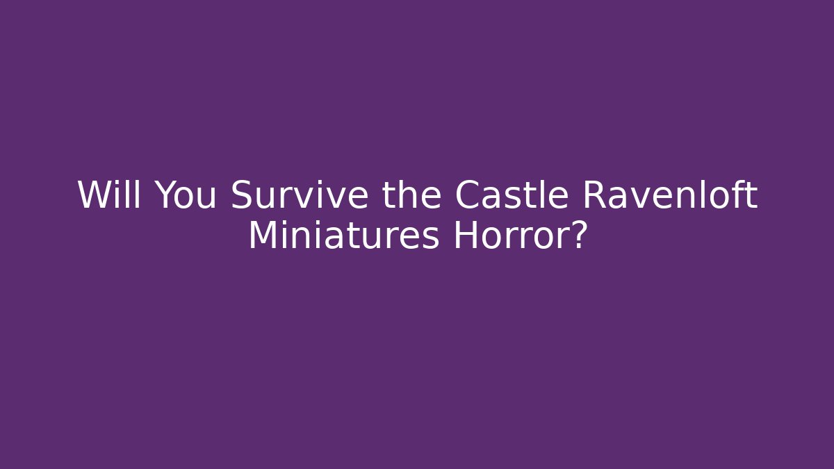 Will You Survive the Castle Ravenloft Miniatures Horror? - Critter Realm