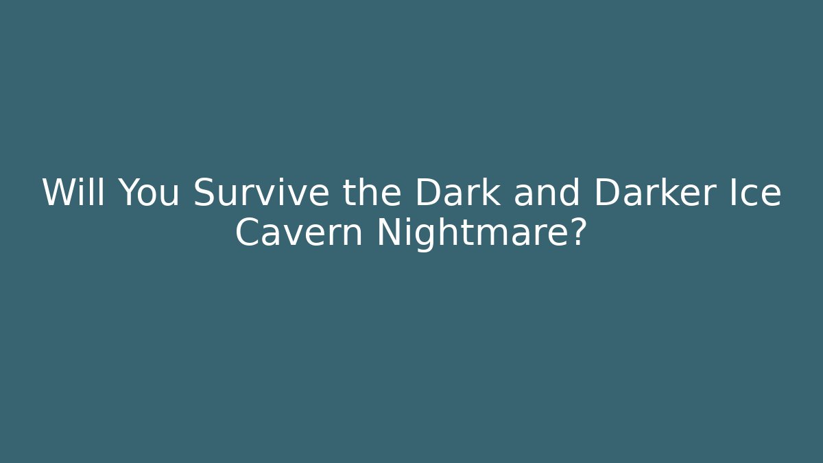 Will You Survive the Dark and Darker Ice Cavern Nightmare?
