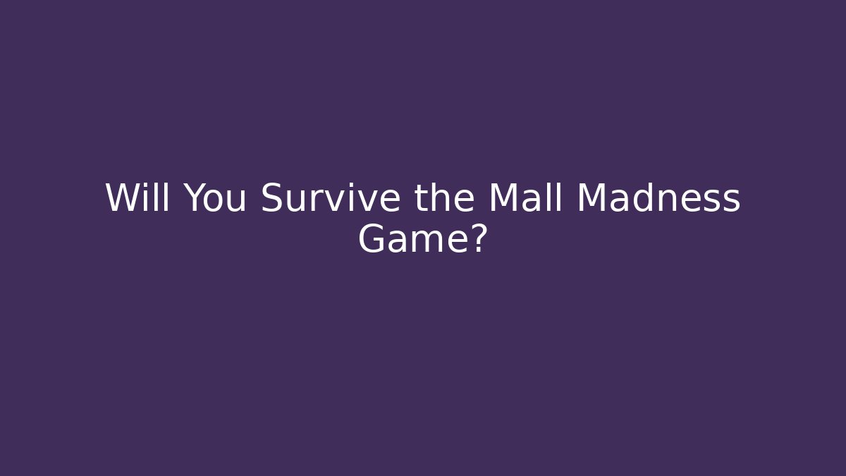Will You Survive the Mall Madness Game?