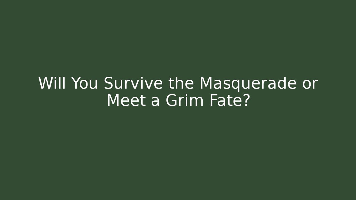 Will You Survive the Masquerade or Meet a Grim Fate?