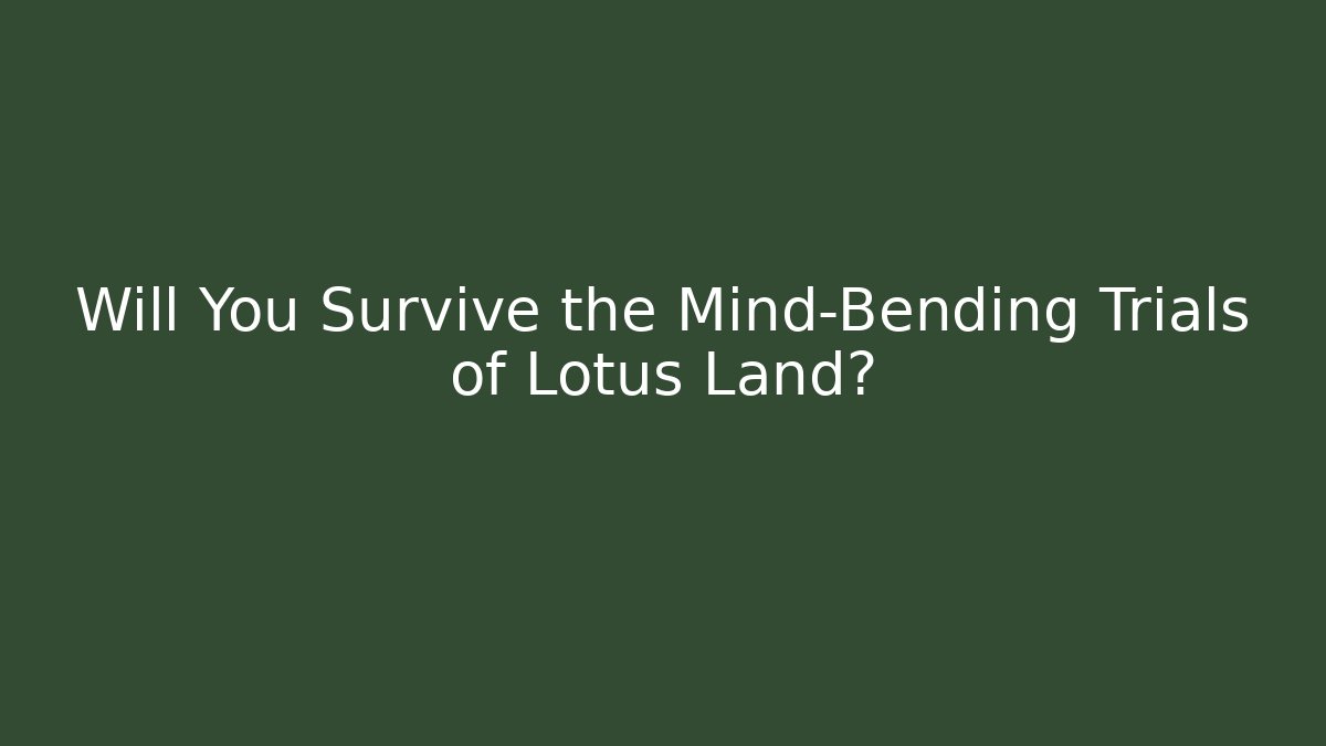 Will You Survive the Mind-Bending Trials of Lotus Land?