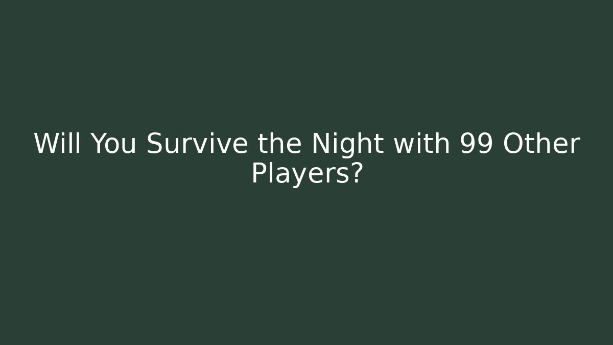 Will You Survive the Night with 99 Other Players?