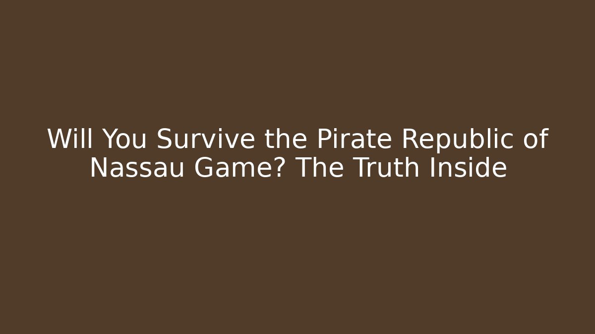 Will You Survive the Pirate Republic of Nassau Game? The Truth Inside