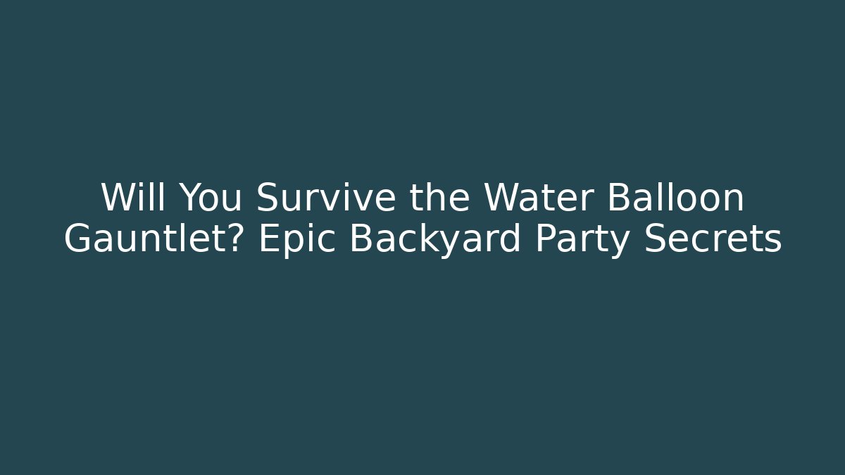 Will You Survive the Water Balloon Gauntlet? Epic Backyard Party Secrets