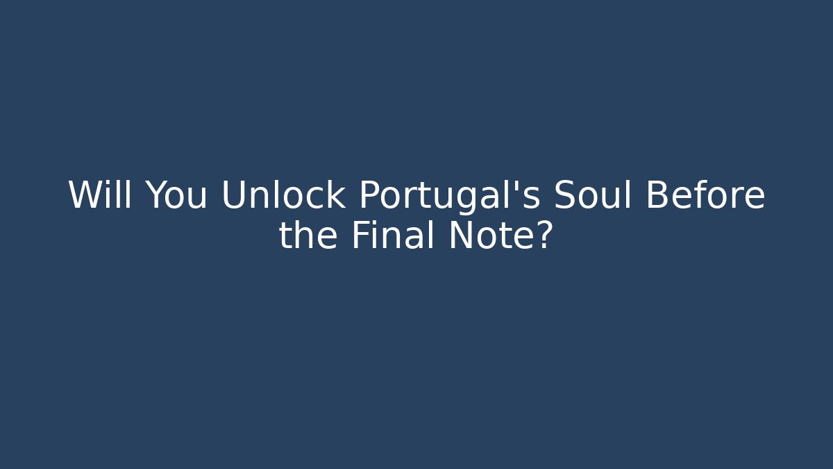 Will You Unlock Portugal’s Soul Before the Final Note?