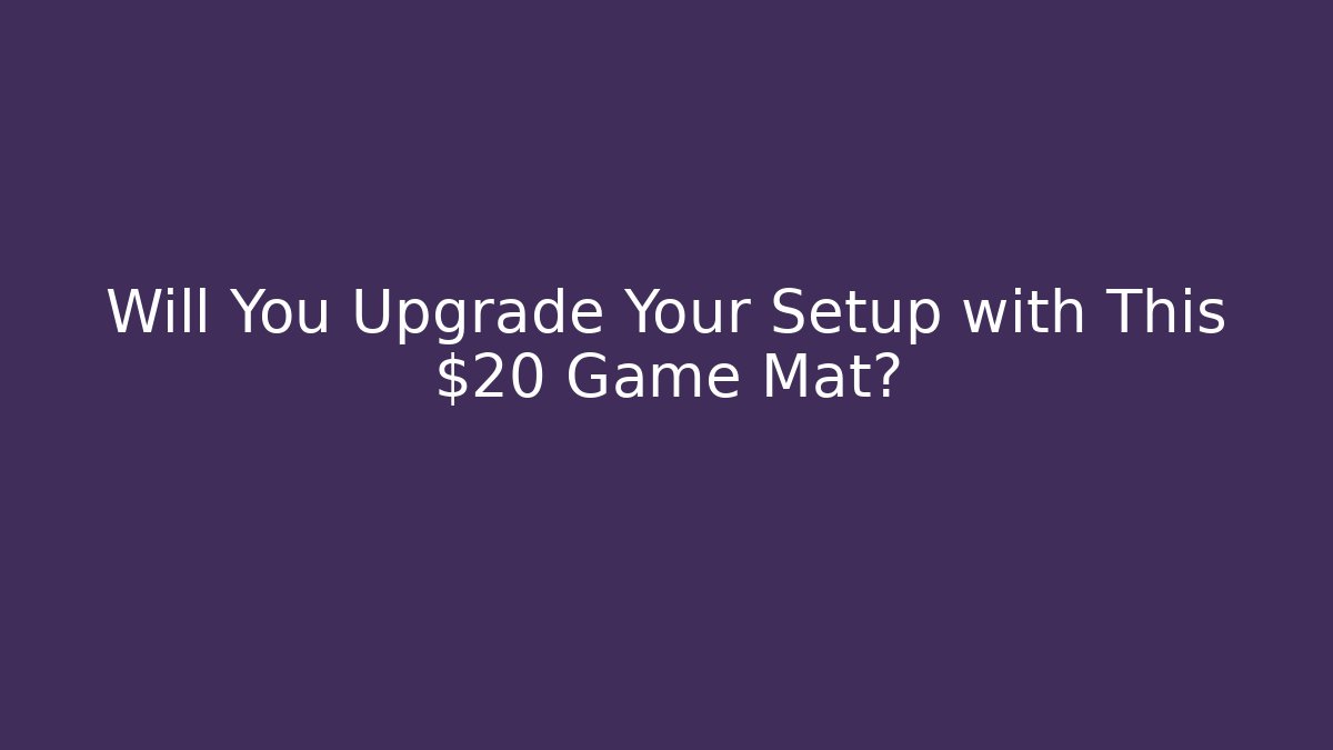 Will You Upgrade Your Setup with This $20 Game Mat?
