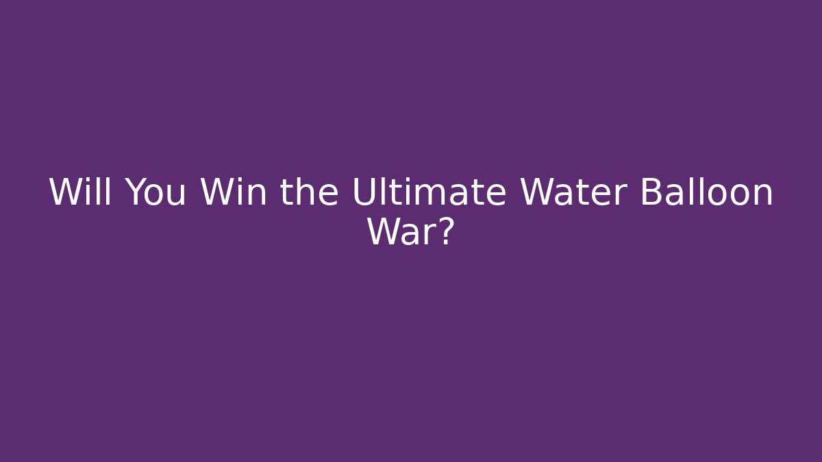 Will You Win the Ultimate Water Balloon War?