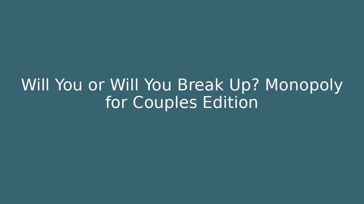 Will You or Will You Break Up? Monopoly for Couples Edition