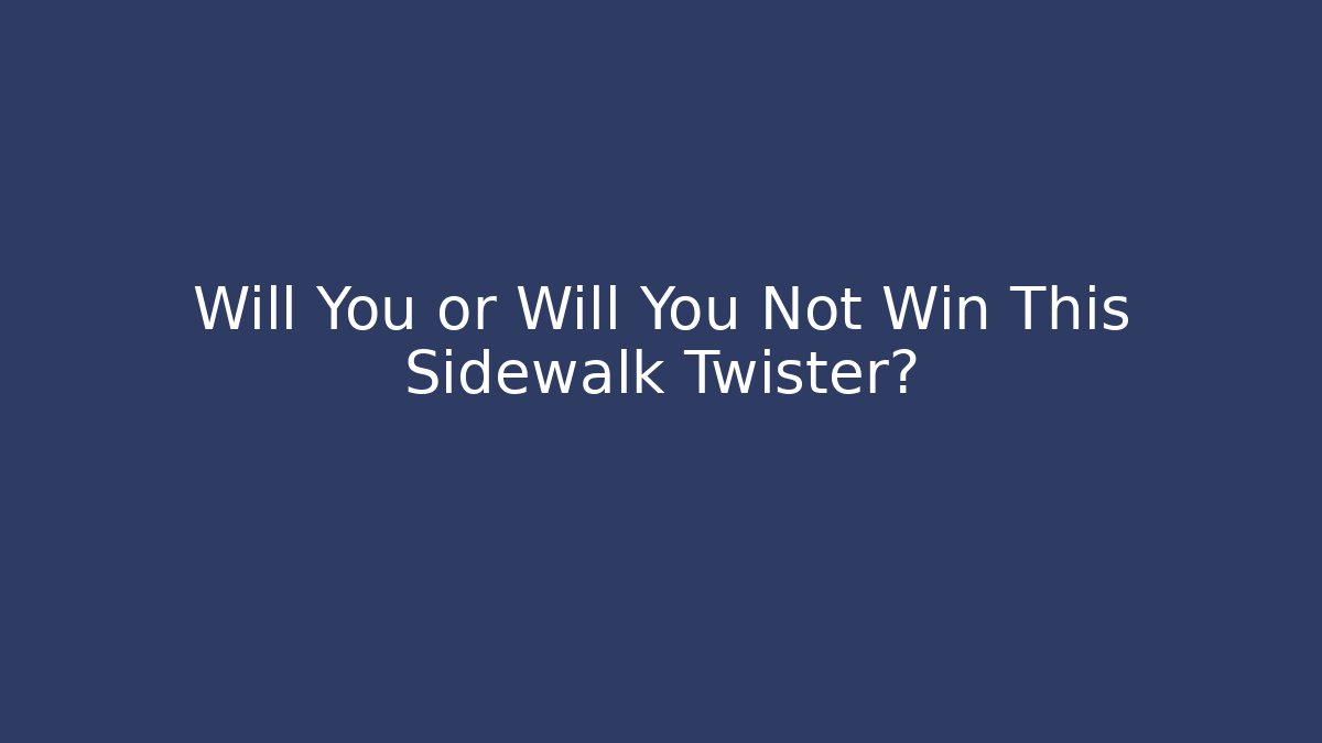 Will You or Will You Not Win This Sidewalk Twister? - Critter Realm